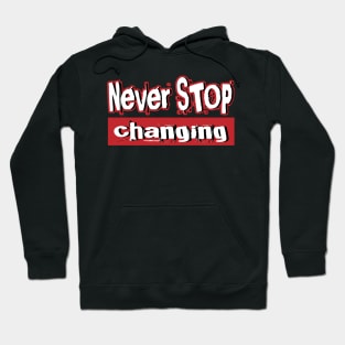 Never STOP changing, life motivation quote Hoodie